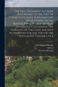 The Old Testament in Greek According to the Text of Codex Vaticanus, Supplemented From Other Uncial Manuscripts, With a Critical Apparatus Containing - Brooke, Alan England; Mclean, Norman; Thackeray, H. St J. ?-