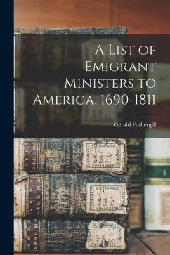 A List of Emigrant Ministers to America, 1690-1811 - Fothergill, Gerald