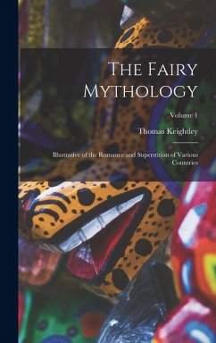 Cover The Fairy Mythology: Illustrative of the Romance and Superstition of Various Countries; Volume 1