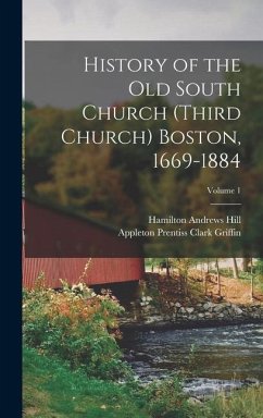 History of the Old South Church (Third Church) Boston, 1669-1884; Volume 1 - Griffin, Appleton Prentiss Clark; Hill, Hamilton Andrews
