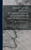 Report of the Sanitary Investigations of the Illinois River and Its Tributaries: With Special Reference to the Effect of the Sewage of Chicago On the