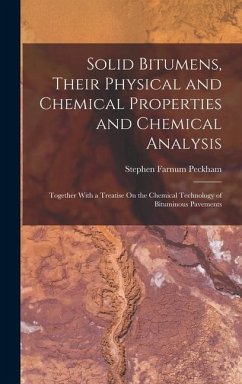 Solid Bitumens, Their Physical and Chemical Properties and Chemical Analysis: Together With a Treatise On the Chemical Technology of Bituminous Paveme - Peckham, Stephen Farnum