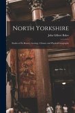 North Yorkshire: Studies of Its Botany, Geology, Climate and Physical Geography