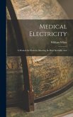 Medical Electricity: A Manual for Students Showing Its Most Scientific And