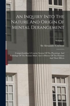 An Inquiry Into The Nature And Origin Of Mental Derangement: Comprehending A Concise System Of The Physiology And Pathology Of The Human Mind. And A H - Crichton, Alexander