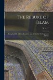 The Rebuke of Islam: Being the Fifth Edition, Rewritten and Revised of The Reproach of Islam