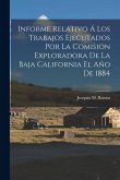 Informe Relativo Á Los Trabajos Ejecutados Por La Comision Exploradora De La Baja California El Año De 1884