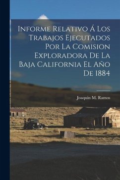 Informe Relativo Á Los Trabajos Ejecutados Por La Comision Exploradora De La Baja California El Año De 1884 Cover Informe Relativo Á Los Trabajos Ejecutados Por La Comision Exploradora De La Baja California El Año De 1884