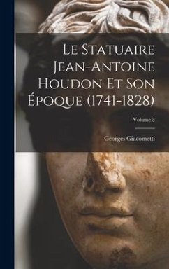 Le statuaire Jean-Antoine Houdon et son époque (1741-1828); Volume 3 - Giacometti, Georges