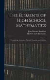 The Elements of High School Mathematics: Comprising Arithmetic, Practical Geometry, and Algebra