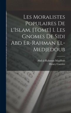 Les moralistes populaires de l'Islam. [Tome] 1. Les gnomes de Sidi Abd er-Rahman el-Medjedoub - Castries, Henry; Majdhub, Abd Al-Rahman