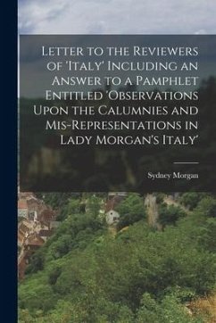 Letter to the Reviewers of 'italy' Including an Answer to a Pamphlet Entitled 'observations Upon the Calumnies and Mis-Representations in Lady Morgan' - Morgan, Sydney