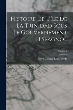 Cover Histoire De L'île De La Trinidad Sous Le Gouvernement Espagnol; Volume 2