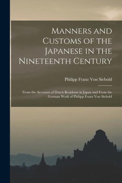 Manners and Customs of the Japanese in the Nineteenth Century: From the Accounts of Dutch Residents in Japan and From the German Work of Philipp Franz - Siebold, Philipp Franz Von