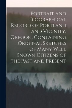 Portrait and Biographical Record of Portland and Vicinity, Oregon, Containing Original Sketches of Many Well Known Citizens of the Past and Present Cover Portrait and Biographical Record of Portland and Vicinity, Oregon, Containing Original Sketches of Many Well Known Citizens of the Past and Present