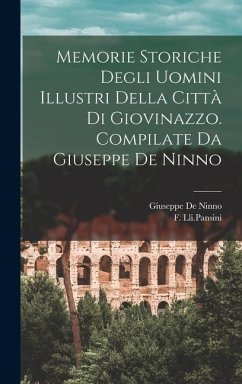 Memorie Storiche Degli Uomini Illustri Della Città di Giovinazzo. Compilate da Giuseppe De Ninno - Ninno, Giuseppe De