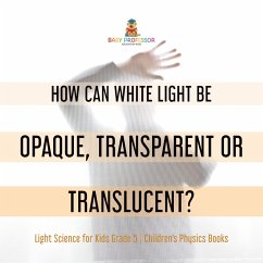 How Can White Light Be Opaque, Transparent or Translucent?   Light Science for Kids Grade 5   Children's Physics Books (eBook, ePUB) - Baby