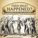 Then What Happened?   Aftermath of the Civil War   History Grade 7   Children's United States History Books (eBook, ePUB)