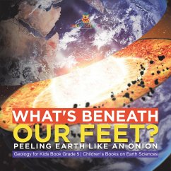 What's Beneath Our Feet? : Peeling Earth Like an Onion   Geology for Kids Book Grade 5   Children's Books on Earth Sciences (eBook, ePUB) - Baby