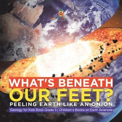 Cover What's Beneath Our Feet? : Peeling Earth Like an Onion   Geology for Kids Book Grade 5   Children's Books on Earth Sciences (eBook, ePUB)