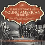 Issues Facing the Young American Republic : Post US Revolutionary War and the Role of Congress   Grade 7 American History (eBook, ePUB)