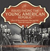 Issues Facing the Young American Republic : Post US Revolutionary War and the Role of Congress   Grade 7 American History (eBook, ePUB) Issues Facing the Young American Republic : Post US Revolutionary War and the Role of Congress   Grade 7 American History (eBook, ePUB)