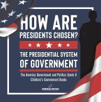 How Are Presidents Chosen? The Presidential System of Government   The America Government and Politics Grade 6   Children's Government Books (eBook, ePUB)