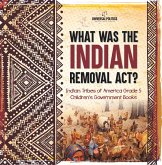 What Was the Indian Removal Act?   Indian Tribes of America Grade 5   Children's Government Books (eBook, ePUB) What Was the Indian Removal Act?   Indian Tribes of America Grade 5   Children's Government Books (eBook, ePUB)