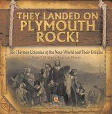 They Landed on Plymoth Rock! The Thirteen Colonies of the New World and Their Origins Grade 7 Children's American Histor (eBook, ePUB) They Landed on Plymoth Rock! The Thirteen Colonies of the New World and Their Origins Grade 7 Children's American Histor (eBook, ePUB)