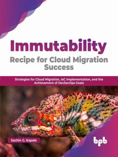 Immutability Recipe for Cloud Migration Success: Strategies for Cloud Migration, IaC Implementation, and the Achievement of DevSecOps Goals (English Edition) (eBook, ePUB) - Kapale, Sachin G.