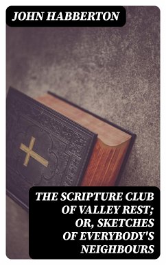 The Scripture Club of Valley Rest; or, Sketches of Everybody's Neighbours (eBook, ePUB) - Habberton, John