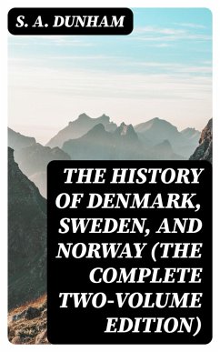 The History of Denmark, Sweden, and Norway (The Complete Two-Volume Edition) (eBook, ePUB) - Dunham, S. A.
