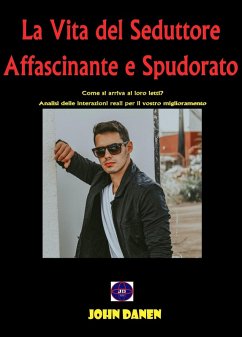 La Vita del Seduttore Affascinante e Spudorato (eBook, ePUB) - Danen, John