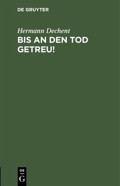 Bis an den Tod getreu! (eBook, PDF) - Dechent, Hermann
