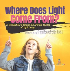 Where Does Light Come From? : An Introduction to Natural and Artificial Sources of Light Energy   Physical Science Book for Grade 1  Children's Books on Science, Nature & How It Works (eBook, ePUB) - Baby