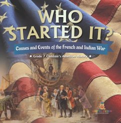 Who Started It?   Causes and Events of the French and Indian War   Grade 7 Children's American History (eBook, ePUB) - Baby