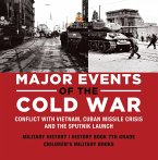 Major Events of the Cold War   Conflict with Vietnam, Cuban Missile Crisis and the Sputnik Launch   Military History   History Book 7th Grade   Children's Military Books (eBook, ePUB)