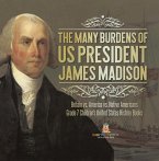 The Many Burdens of US President James Madison   Britain vs. America vs. Native Americans   Grade 7 Children's United States History Books (eBook, ePUB)