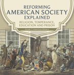 Reforming American Society Explained   Religion, Temperance, Education and Prison   Grade 7 American History (eBook, ePUB)