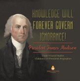 Knowledge Will Forever Govern Ignorance! : President James Madison   Grade 5 Social Studies   Children's US Presidents Biographies (eBook, ePUB)