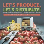 Let's Produce, Let's Distribute! : How Economic Systems Produce & Distribute Goods & Services   Grade 5 Social Studies   Children's Economic Books (eBook, ePUB)