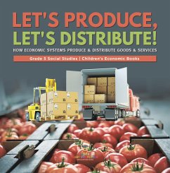 Let's Produce, Let's Distribute! : How Economic Systems Produce & Distribute Goods & Services   Grade 5 Social Studies   Children's Economic Books (eBook, ePUB) - Baby
