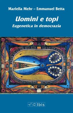 Uomini e topi. Eugenetica in democrazia - Mehr, Mariella; Betta, Emmanuel
