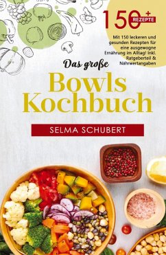 Das große Bowls Kochbuch! Inklusive Bowl Baukasten und Nährwerteangaben! 1. Auflage - Schubert, Selma