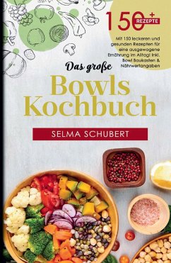 Das große Bowls Kochbuch! Inklusive Bowl Baukasten und Nährwerteangaben! 1. Auflage - Schubert, Selma