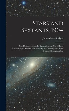 Stars and Sextants, 1904; Star Distance Tables for Facilitating the use of Lord Ellenborough's Method of Correcting the Centring and Total Errors of Sextants at Sea - Sprigge, John Abner