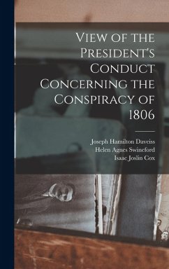 View of the President's Conduct Concerning the Conspiracy of 1806 - Cox, Isaac Joslin; Daveiss, Joseph Hamilton; Swineford, Helen Agnes