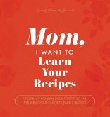 Mom, I Want to Learn Your Recipes: A Keepsake Memory Book to Gather and Preserve Your Favorite Family Recipes