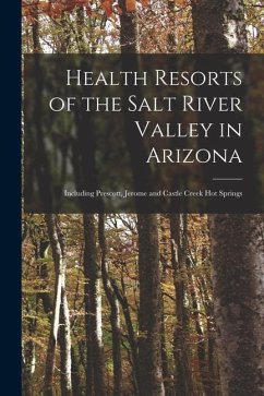 Health Resorts of the Salt River Valley in Arizona: Including Prescott, Jerome and Castle Creek Hot Springs - Anonymous