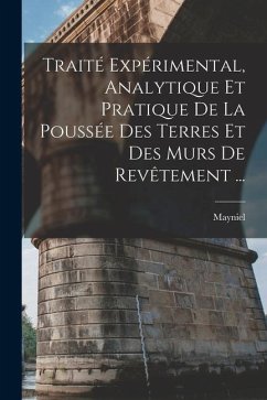 Traité Expérimental, Analytique Et Pratique De La Poussée Des Terres Et Des Murs De Revêtement ... - Mayniel